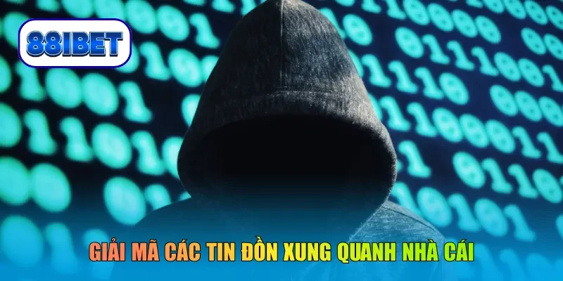 Giải mã các tin đồn xung quanh nhà cái