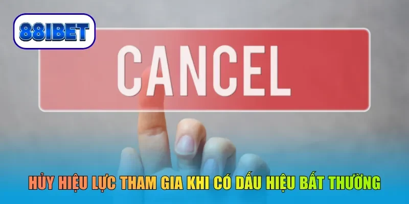 Hủy hiệu lực tham gia khi có dấu hiệu bất thường