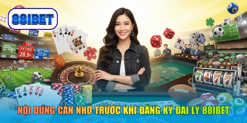 Nội dung cần nhớ trước khi đăng ký đại lý 88IBET